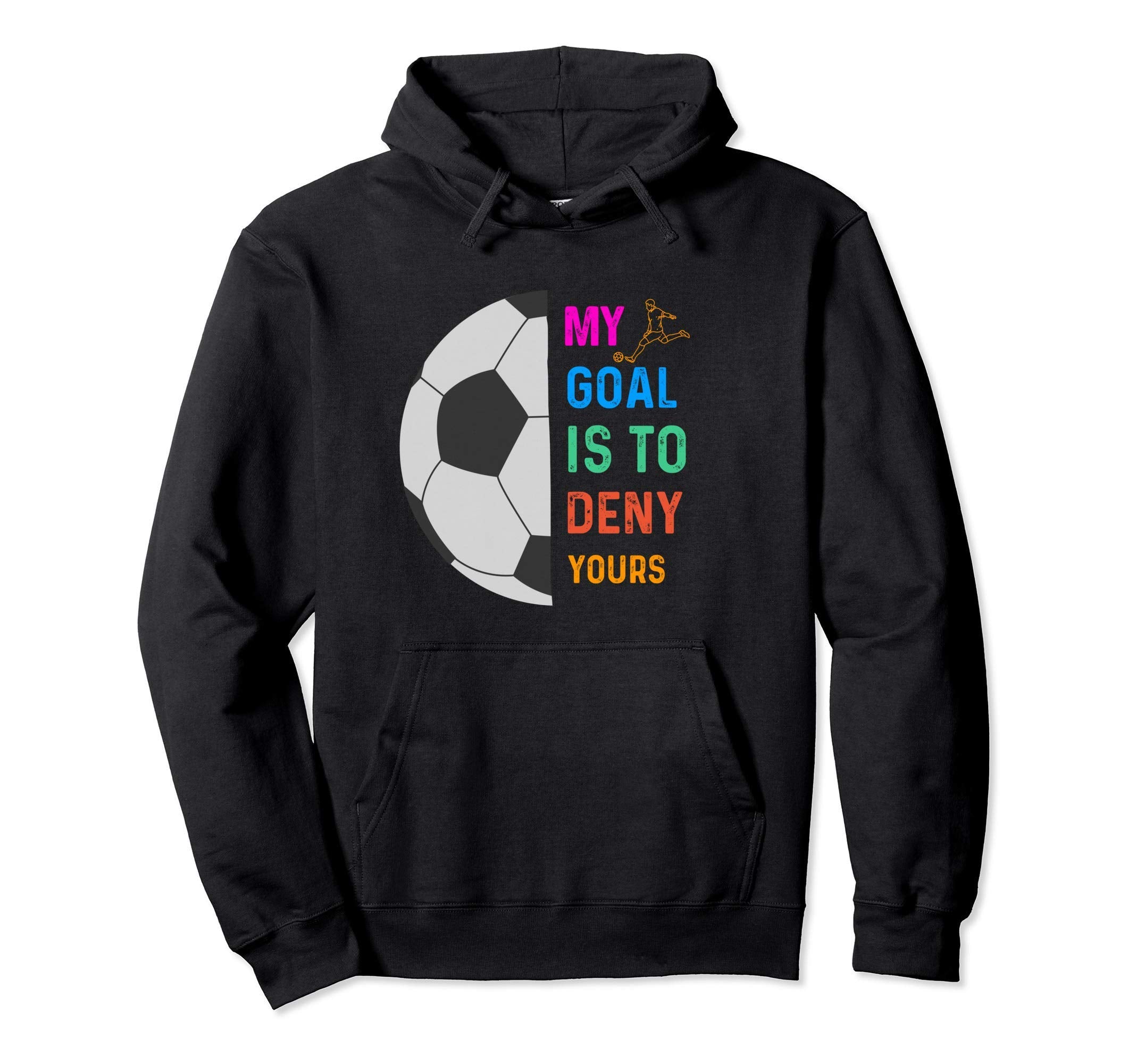 My Goal Is To Deny Yours Soccer Hoodie - Custom Art Print for Adults - T-Shirt, Sweatshirt, Hoodie