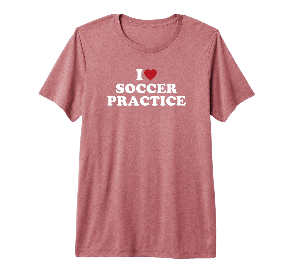 I Love Soccer Practice Tri Blend T-Shirt - Casual Everyday Wear Men Women - T-Shirt, Sweatshirt, Hoodie