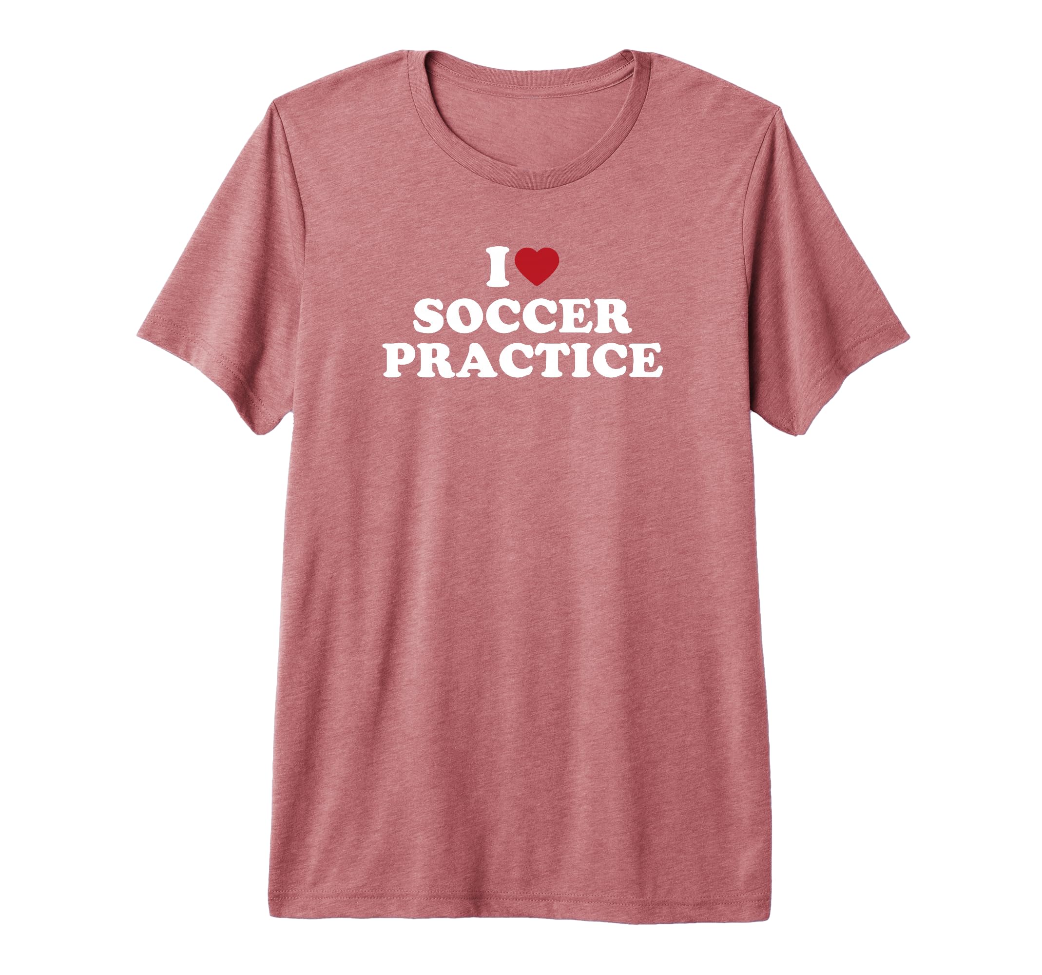 I Love Soccer Practice Tri Blend T-Shirt - Casual Everyday Wear Men Women - T-Shirt, Sweatshirt, Hoodie