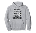 Repeat After Me Yes Coach Funny Hoodie - Minimalist Print for Adults - T-Shirt, Sweatshirt, Hoodie