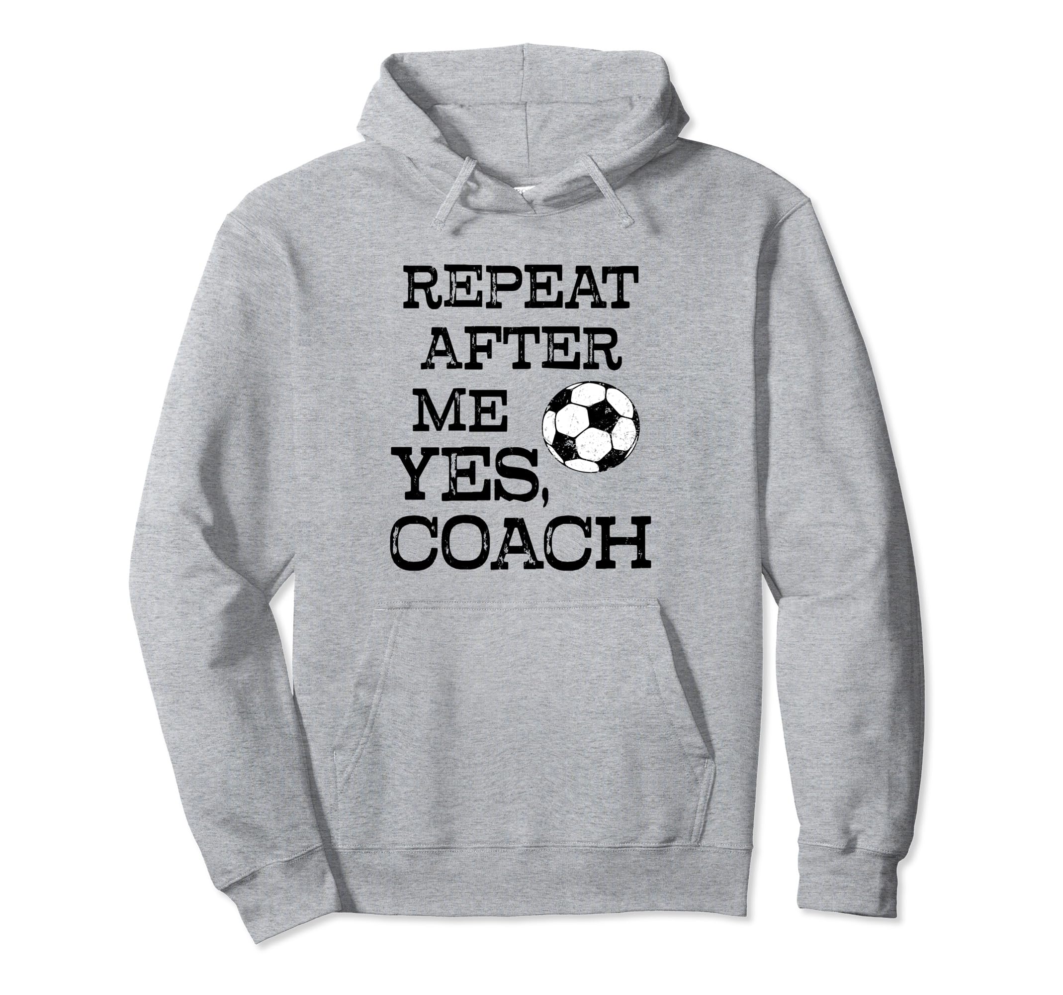 Repeat After Me Yes Coach Funny Sweatshirt - Fun Novelty Design Unisex - T-Shirt, Sweatshirt, Hoodie