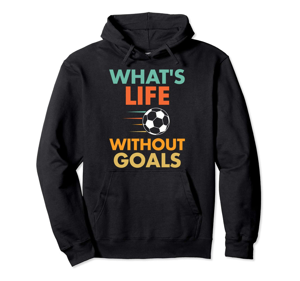 Funny Soccer Whats Life Without Goals Hoodie - Graphic Print for Adults - T-Shirt, Sweatshirt, Hoodie