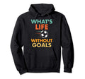 Funny Soccer Whats Life Without Goals Hoodie - Graphic Print for Adults - T-Shirt, Sweatshirt, Hoodie
