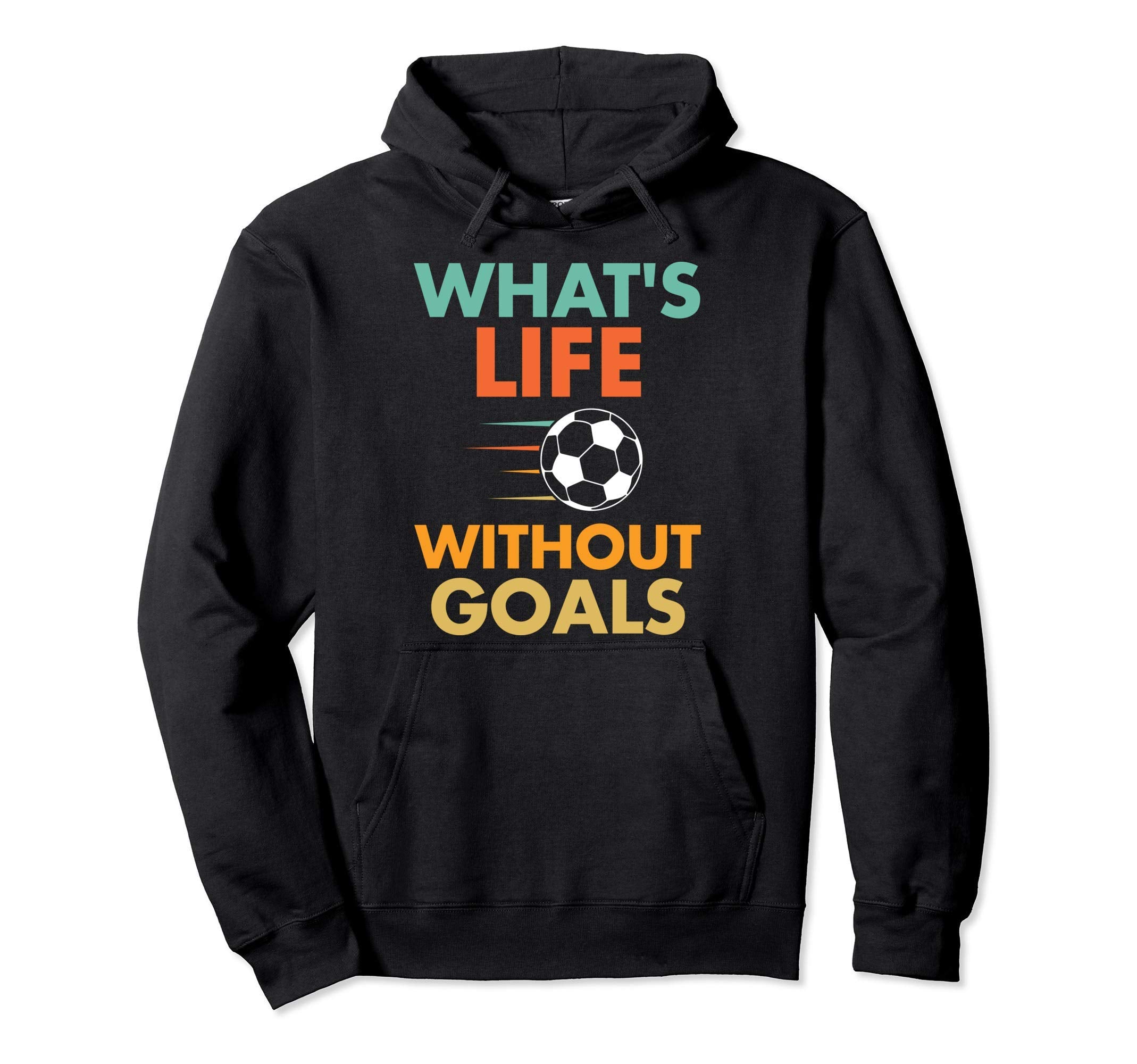 Funny Soccer Whats Life Without Goals Hoodie - Graphic Print for Adults - T-Shirt, Sweatshirt, Hoodie