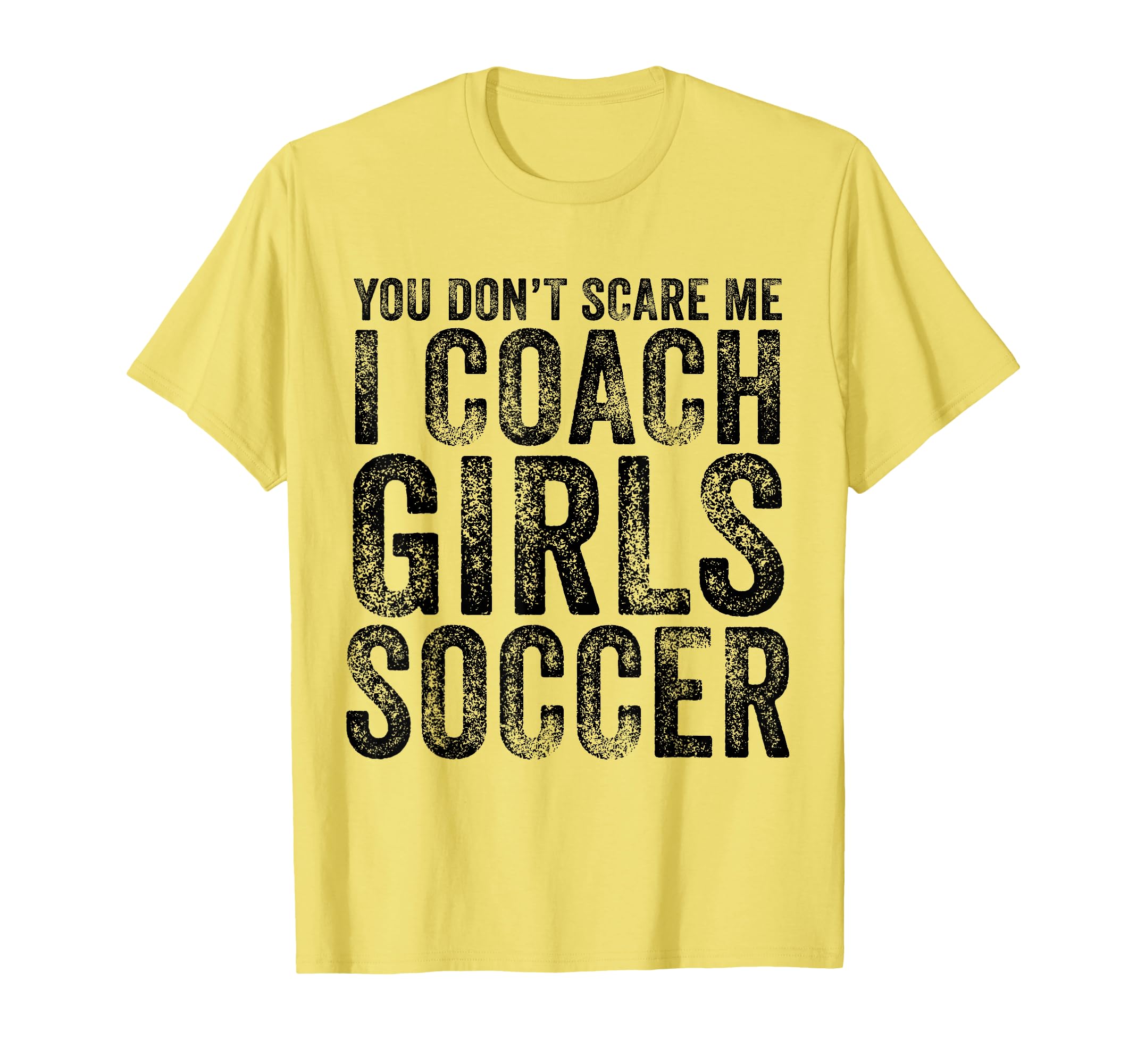 You Dont Scare Me I Coach Soccer Coaches T-Shirt - Graphic Print Unisex - T-Shirt, Sweatshirt, Hoodie