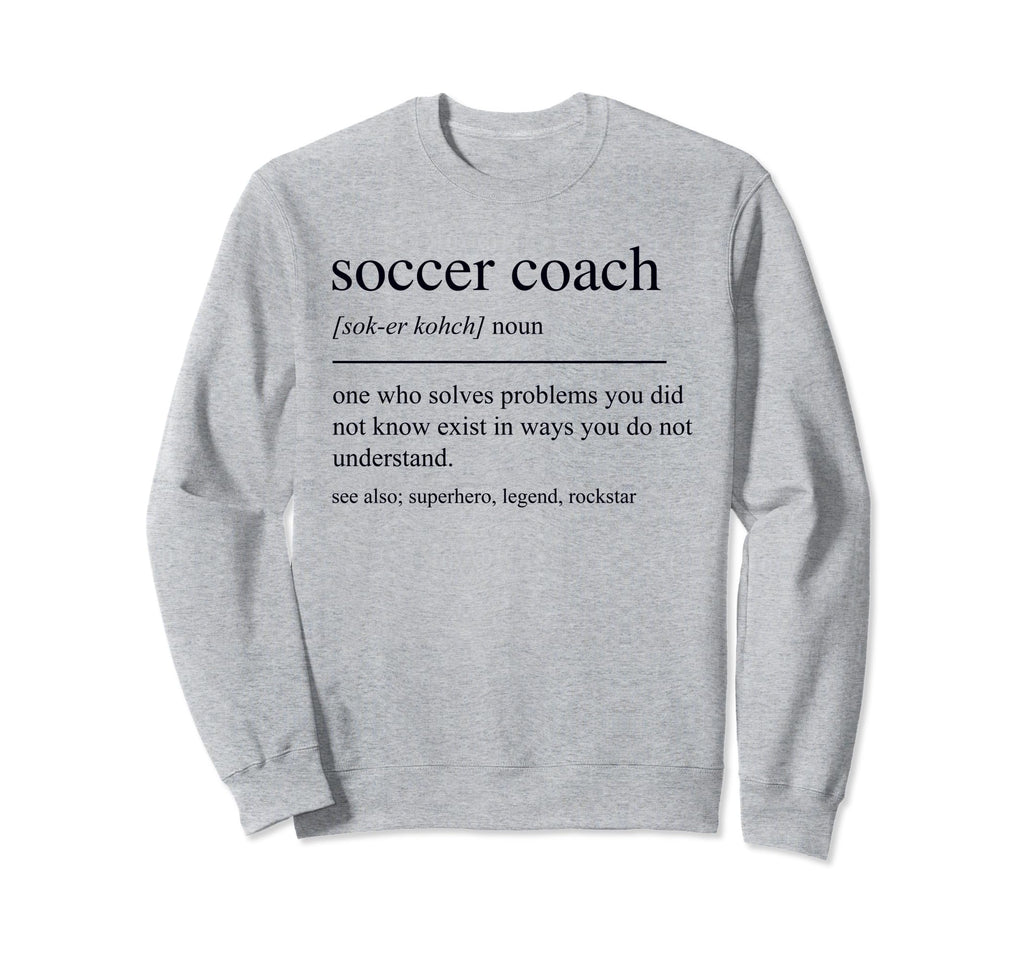 Funny Soccer Coach Definition Sweatshirt - Fun Novelty Design Men Women - T-Shirt, Sweatshirt, Hoodie