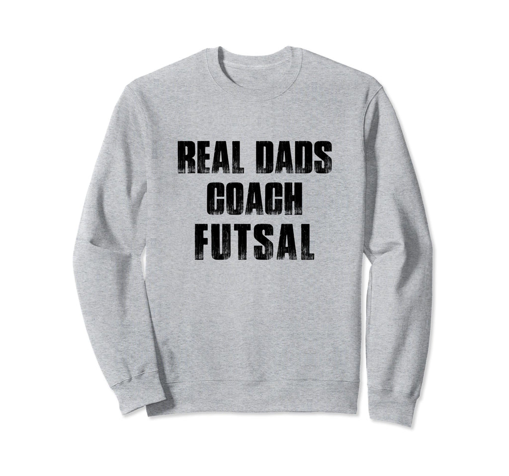 Real Dads Coach Futsal Indoor Soccer Sweatshirt - Trendy Graphic Men Women - T-Shirt, Sweatshirt, Hoodie
