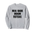 Real Dads Coach Futsal Indoor Soccer Sweatshirt - Trendy Graphic Men Women - T-Shirt, Sweatshirt, Hoodie