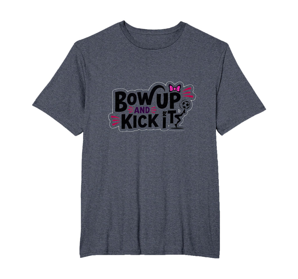 Bow Up Kick It Soccers T-Shirt - Casual Everyday Wear Men Women - T-Shirt, Sweatshirt, Hoodie