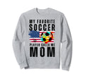 My Favorite Soccer Player Calls Sweatshirt - Fun Novelty Design for Adults - T-Shirt, Sweatshirt, Hoodie