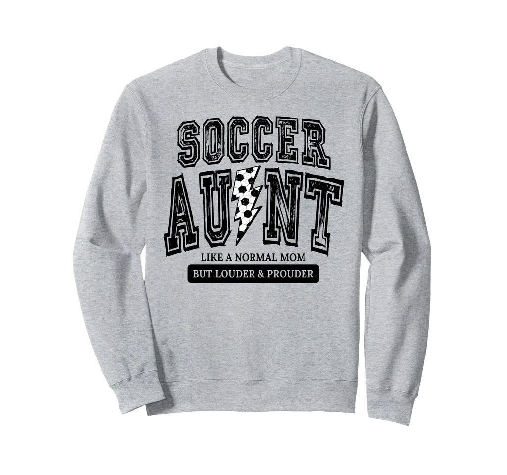 Soccer Aunt Like Normal Aunt But Sweatshirt - Casual Everyday Wear Unisex - T-Shirt, Sweatshirt, Hoodie