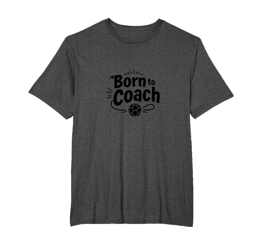 Born To Coach Soccer Inspirational Sports T-Shirt - Trendy Graphic Unisex - T-Shirt, Sweatshirt, Hoodie