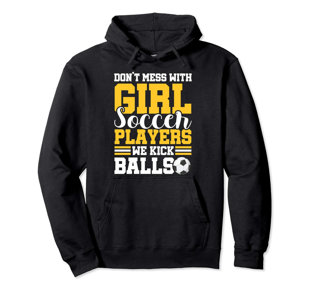 Dont Mess Soccer Players We Kick Balls Hoodie - Novelty Apparel for Adults - T-Shirt, Sweatshirt, Hoodie
