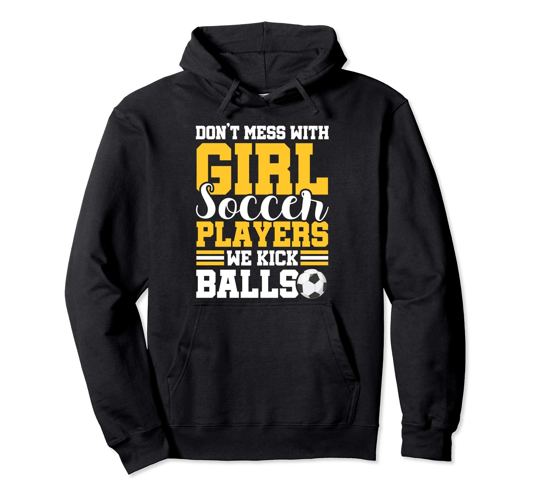 Dont Mess Soccer Players We Kick Balls Hoodie - Novelty Apparel for Adults - T-Shirt, Sweatshirt, Hoodie