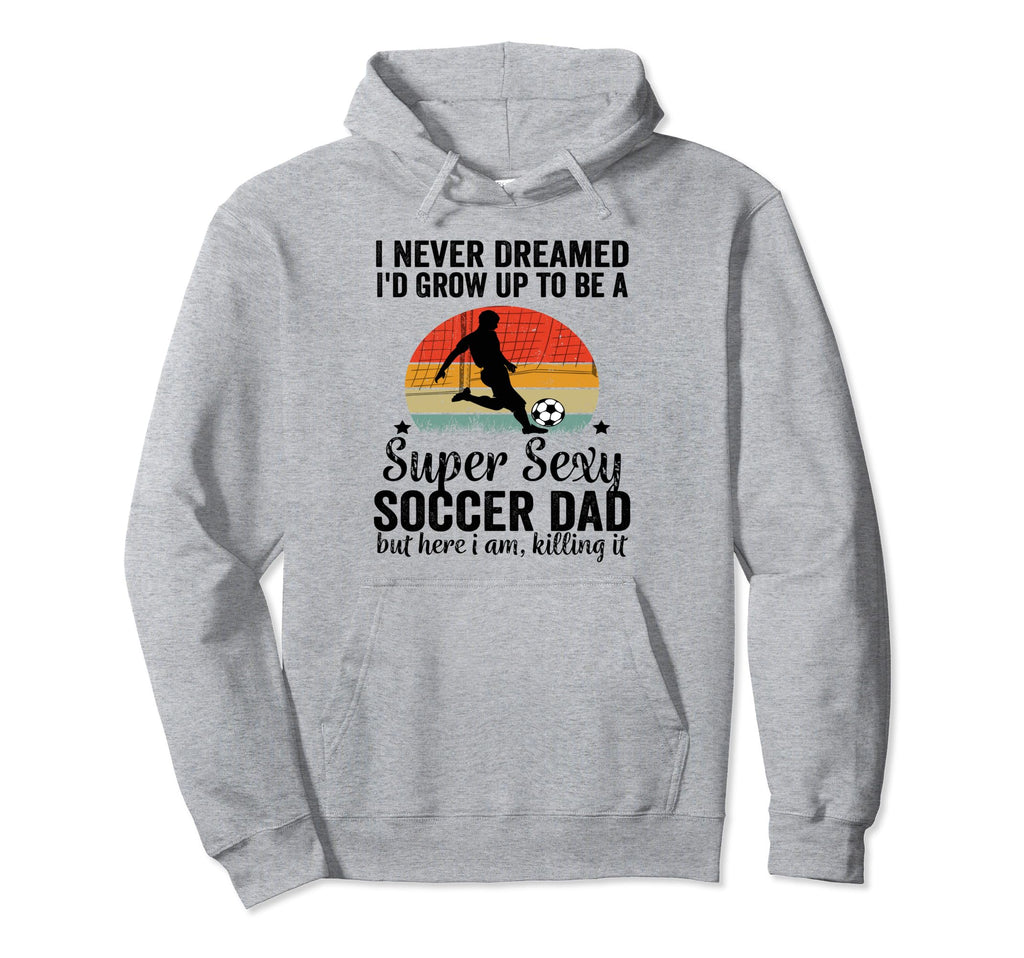 I Never Dreamed Id Grow Up To Be Sexy Hoodie - Fun Novelty Design Unisex - T-Shirt, Sweatshirt, Hoodie
