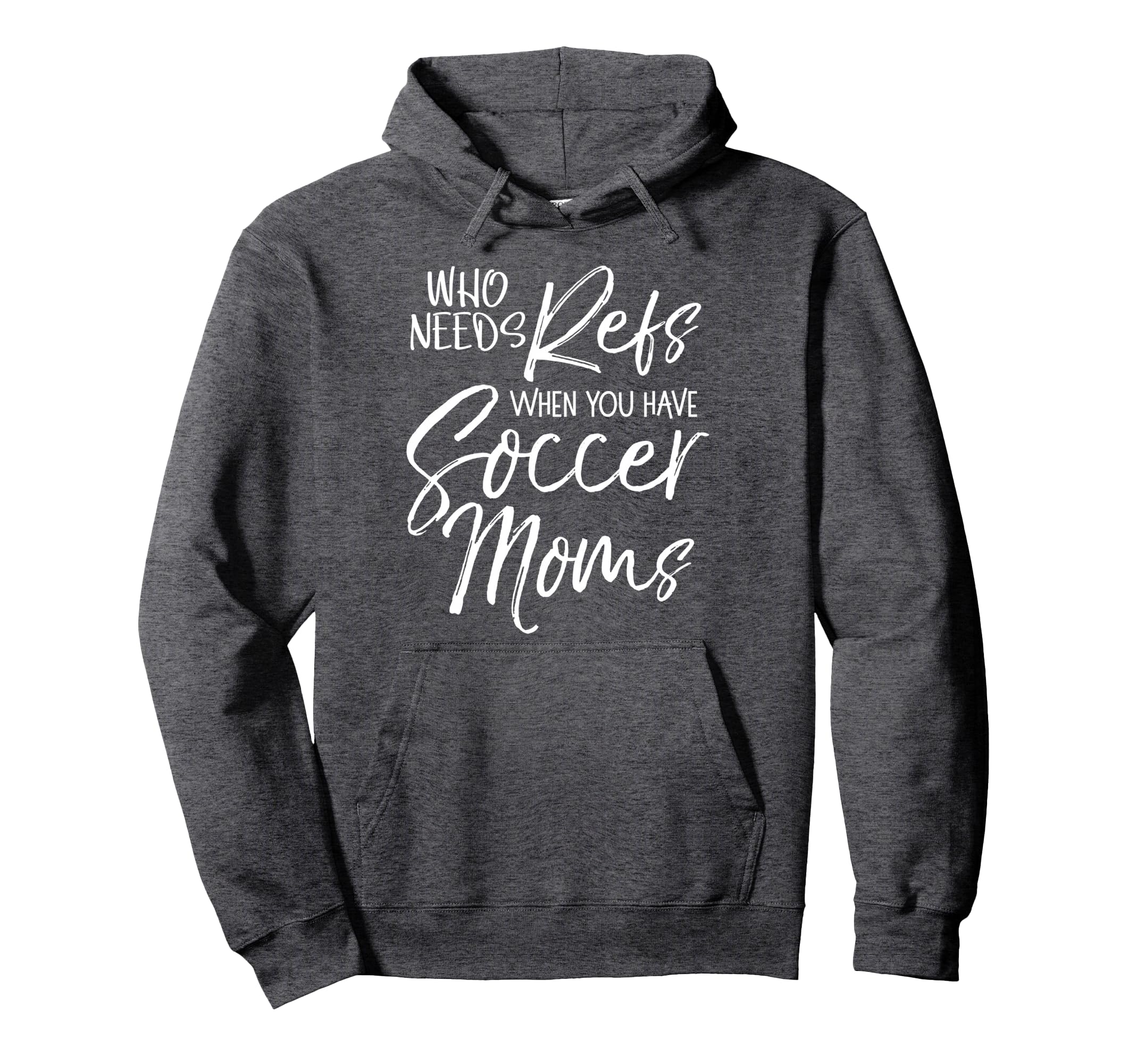 Soccer Who Needs Refs When You Hoodie - Casual Everyday Wear Men Women - T-Shirt, Sweatshirt, Hoodie