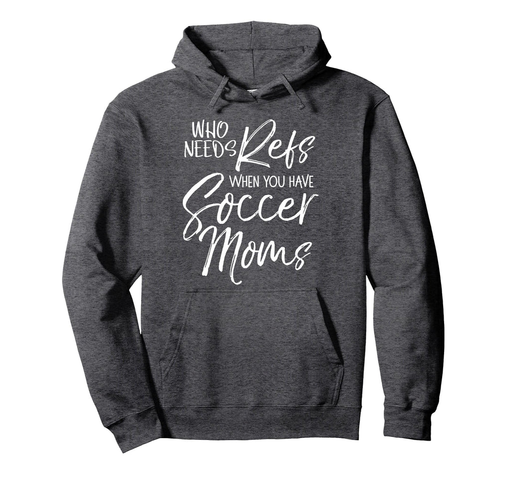 Soccer Who Needs Refs When You Have Hoodie - Unique Graphic Men Women - T-Shirt, Sweatshirt, Hoodie