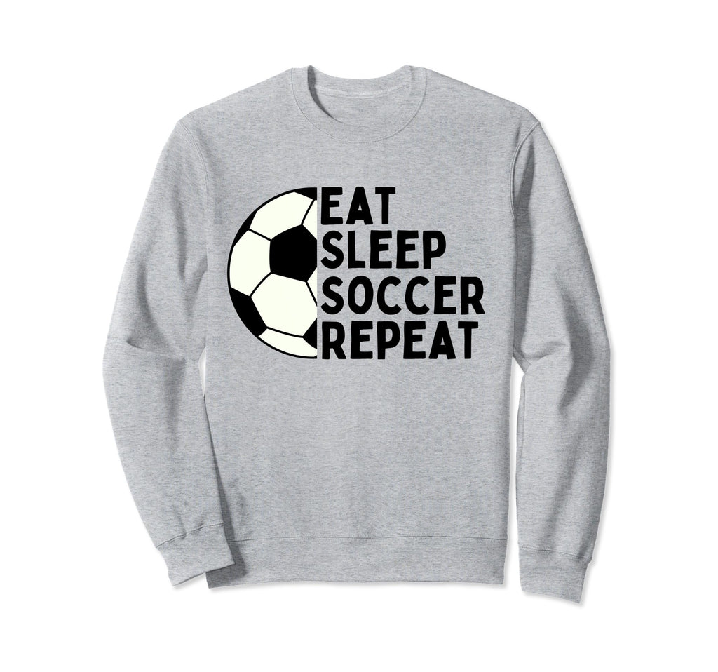 Eat Sleep Soccer Repeat Funny Sport Sweatshirt - Novelty Apparel Men Women - T-Shirt, Sweatshirt, Hoodie