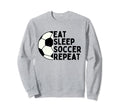 Eat Sleep Soccer Repeat Funny Sport Sweatshirt - Novelty Apparel Men Women - T-Shirt, Sweatshirt, Hoodie