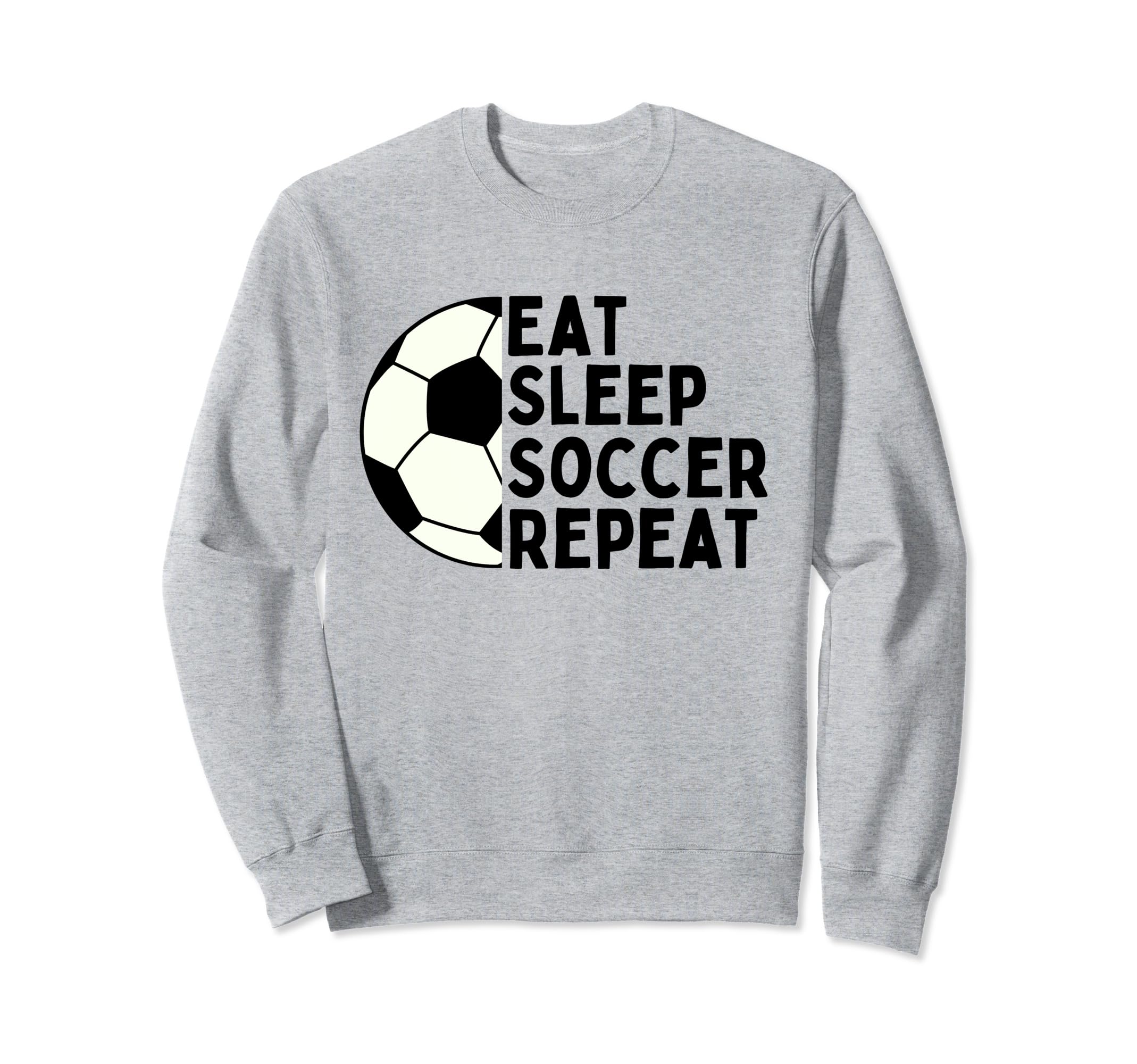 Eat Sleep Soccer Repeat Funny Sport Sweatshirt - Novelty Apparel Men Women - T-Shirt, Sweatshirt, Hoodie