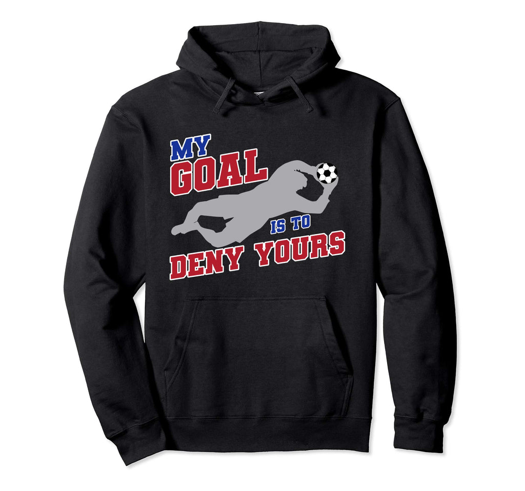 My Goal Is To Deny Yours Funny Soccer Hoodie - Streetwear Style Unisex - T-Shirt, Sweatshirt, Hoodie
