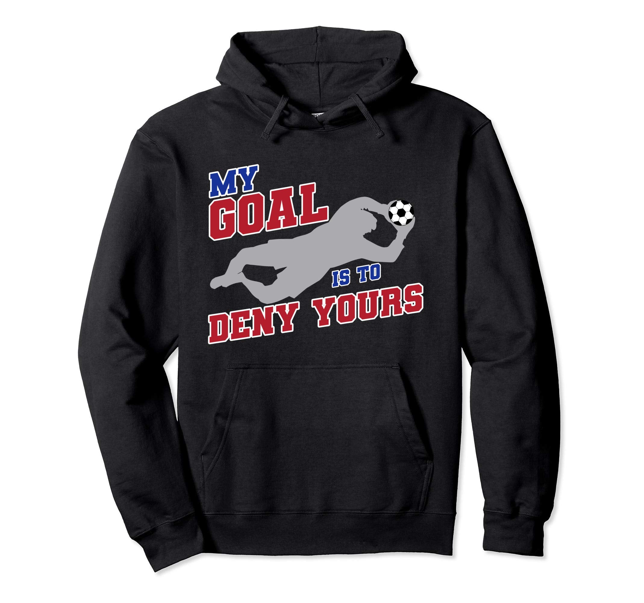 My Goal Is To Deny Yours Funny Soccer Hoodie - Streetwear Style Unisex - T-Shirt, Sweatshirt, Hoodie