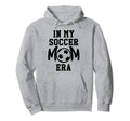 My Soccer Mom Era Soccer Mama My Hoodie - Streetwear Style Men Women - T-Shirt, Sweatshirt, Hoodie