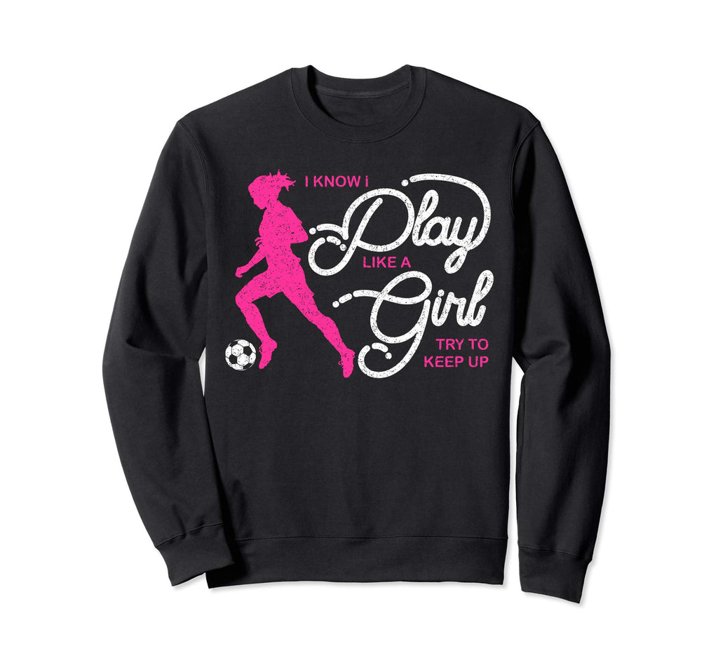 I Know I Play Like Soccer Gift Sweatshirt - Aesthetic Graphic for Adults - T-Shirt, Sweatshirt, Hoodie