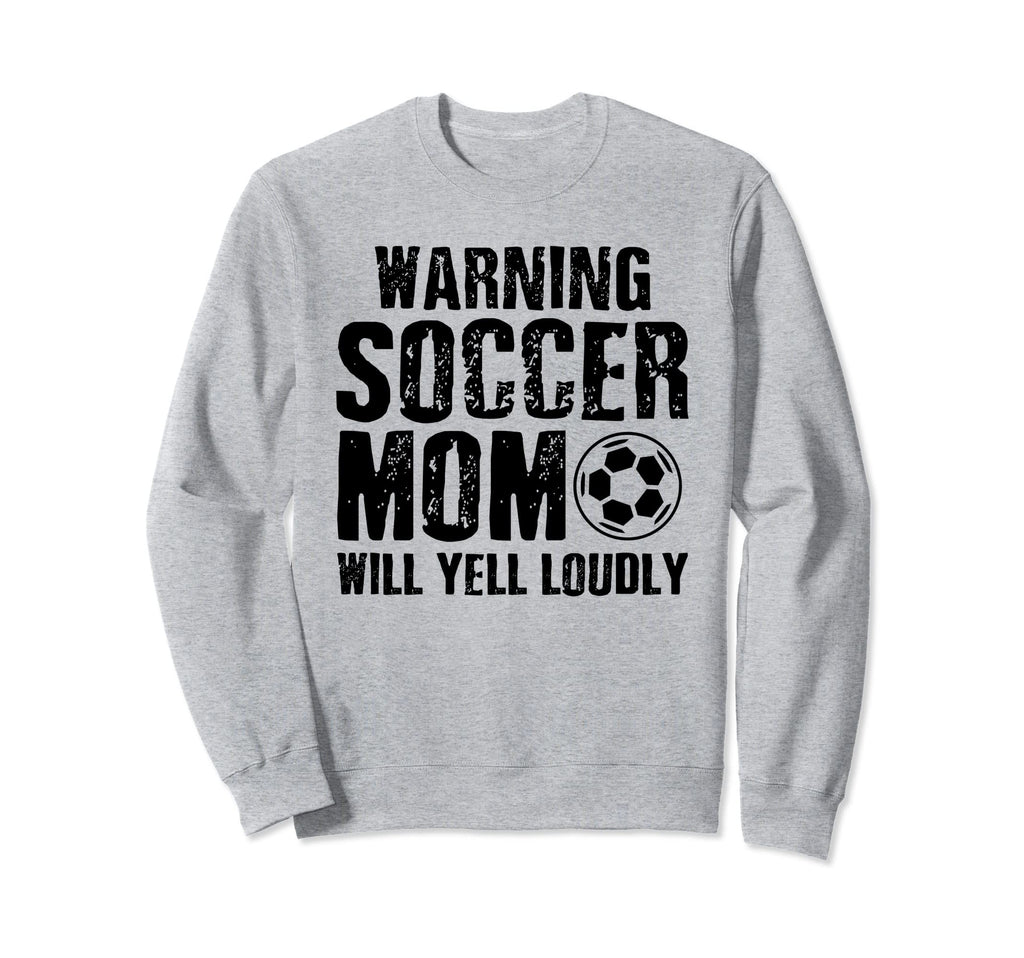 Warning Soccer Mom Will Yell Sweatshirt - Casual Everyday Wear Unisex - T-Shirt, Sweatshirt, Hoodie