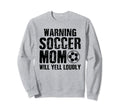 Warning Soccer Mom Will Yell Sweatshirt - Casual Everyday Wear Unisex - T-Shirt, Sweatshirt, Hoodie