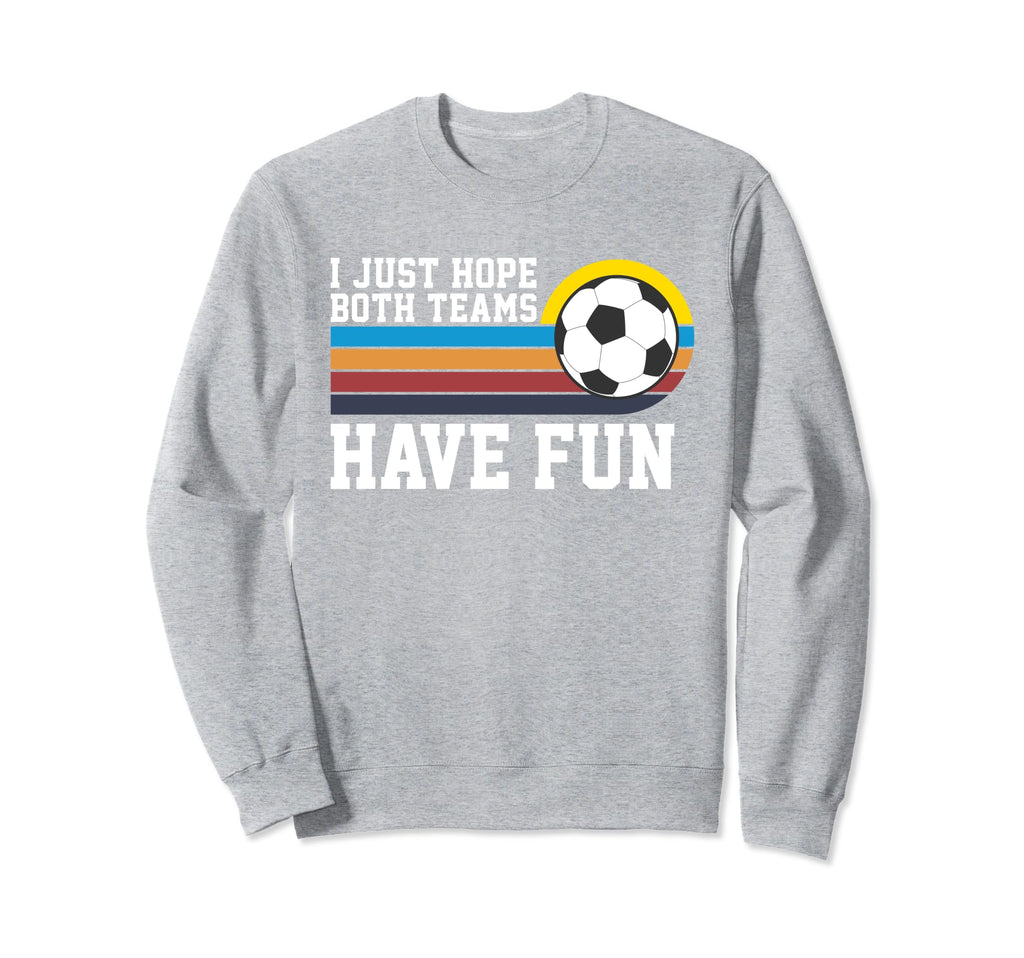 I Just Hope Both Teams Have Fun Sweatshirt - Novelty Apparel for Adults - T-Shirt, Sweatshirt, Hoodie