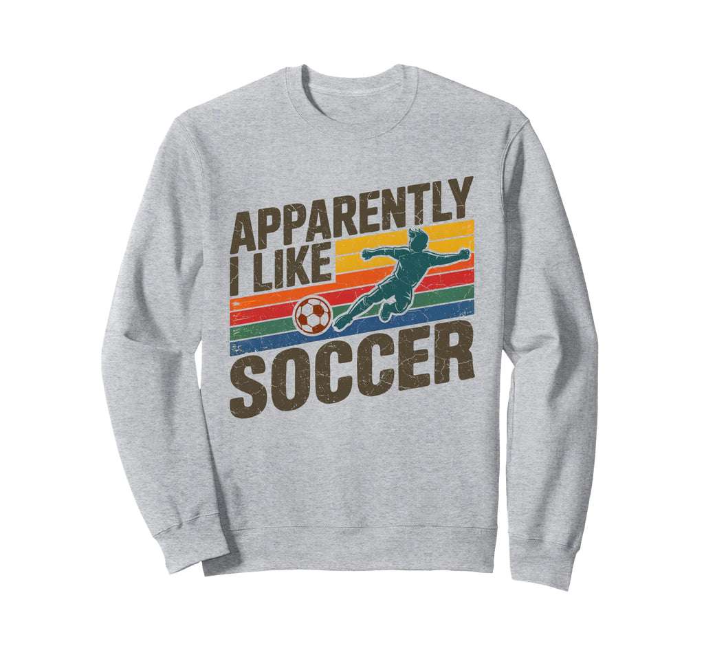 Apparently I Like Soccer Season Sweatshirt - Novelty Apparel for Adults - T-Shirt, Sweatshirt, Hoodie