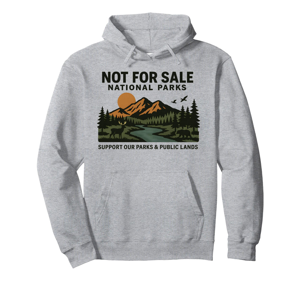 Protect Our National Park Not Sale Support Hoodie - Graphic Print Men Women - T-Shirt, Sweatshirt, Hoodie