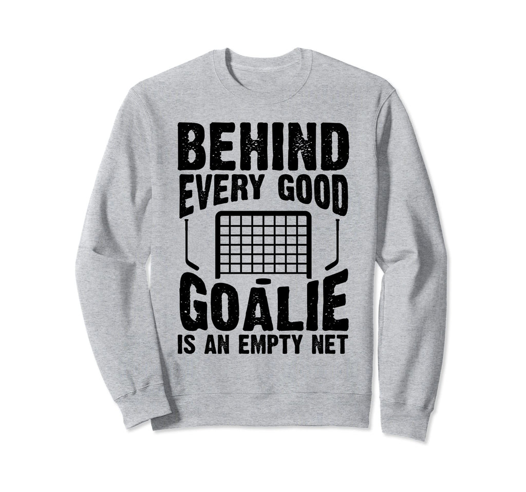 Behind Every Good Goalie Is Empty Sweatshirt - Custom Art Print Men Women - T-Shirt, Sweatshirt, Hoodie