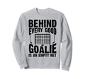 Behind Every Good Goalie Is Empty Sweatshirt - Custom Art Print Men Women - T-Shirt, Sweatshirt, Hoodie