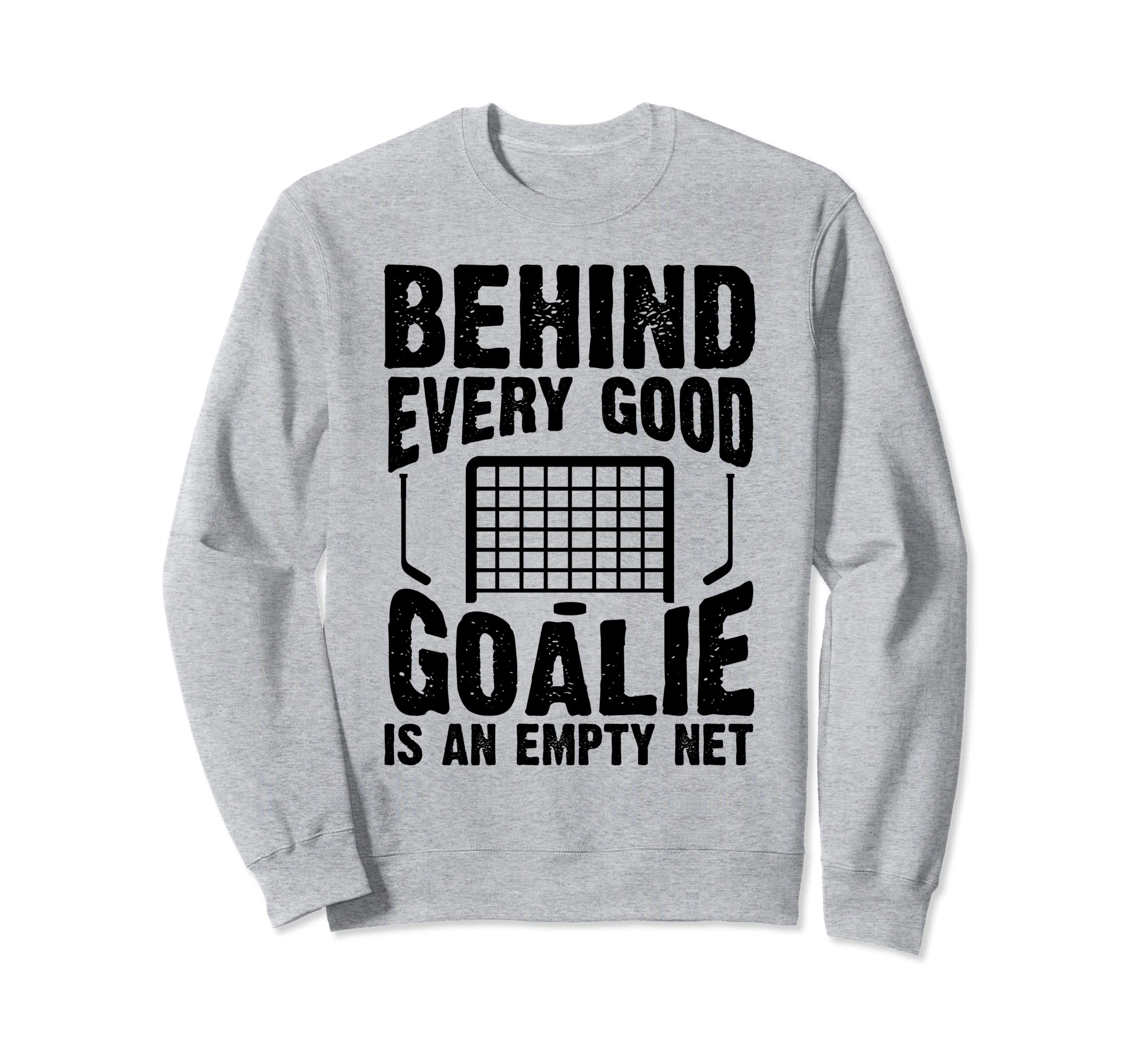 Behind Every Good Goalie Is Empty Sweatshirt - Custom Art Print Men Women - T-Shirt, Sweatshirt, Hoodie