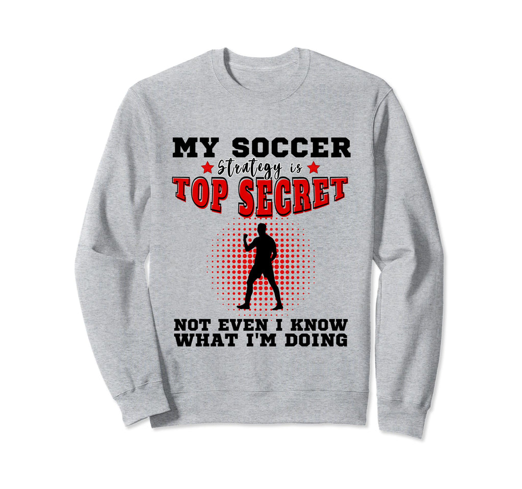 My Soccer Strategy Is Secret Sweatshirt - Casual Everyday Wear Unisex - T-Shirt, Sweatshirt, Hoodie