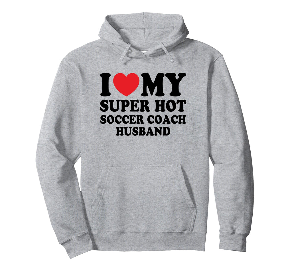 I Love My Super Hot Soccer Coach Funny Hoodie - Unique Graphic Men Women - T-Shirt, Sweatshirt, Hoodie