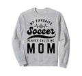 My Favorite Soccer Player Calls Me Sweatshirt - Graphic Print Men Women - T-Shirt, Sweatshirt, Hoodie
