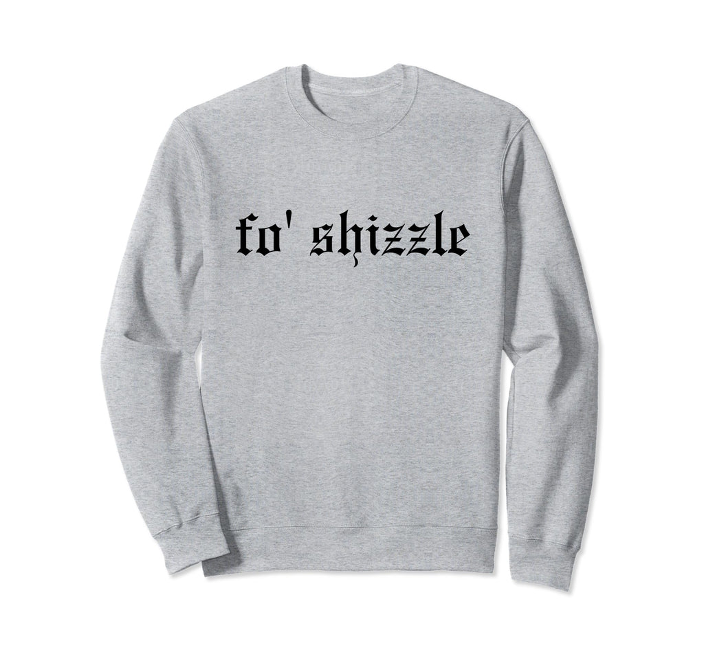 Fo Shizzle Funny Oldschool Sweatshirt - Aesthetic Graphic for Adults - T-Shirt, Sweatshirt, Hoodie