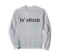 Fo Shizzle Funny Oldschool Sweatshirt - Aesthetic Graphic for Adults - T-Shirt, Sweatshirt, Hoodie
