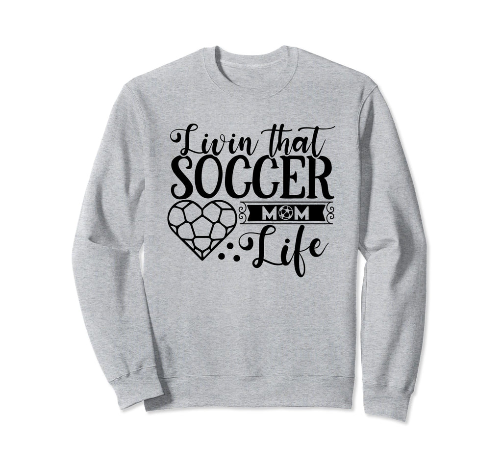 Livin That Soccer Mom Life Funny Sweatshirt - Graphic Print Men Women - T-Shirt, Sweatshirt, Hoodie