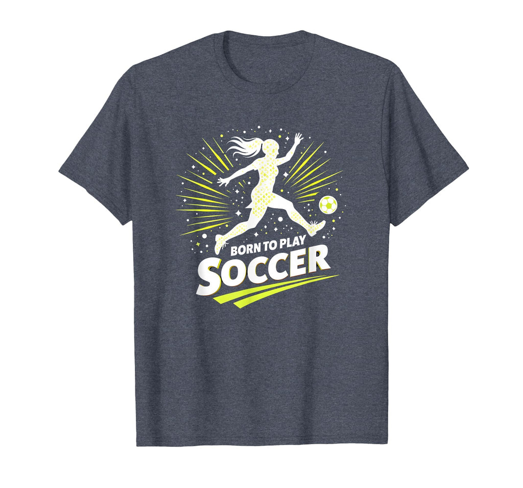 Born To Play Soccer Womens Inspirational T-Shirt - Unique Graphic Unisex - T-Shirt, Sweatshirt, Hoodie
