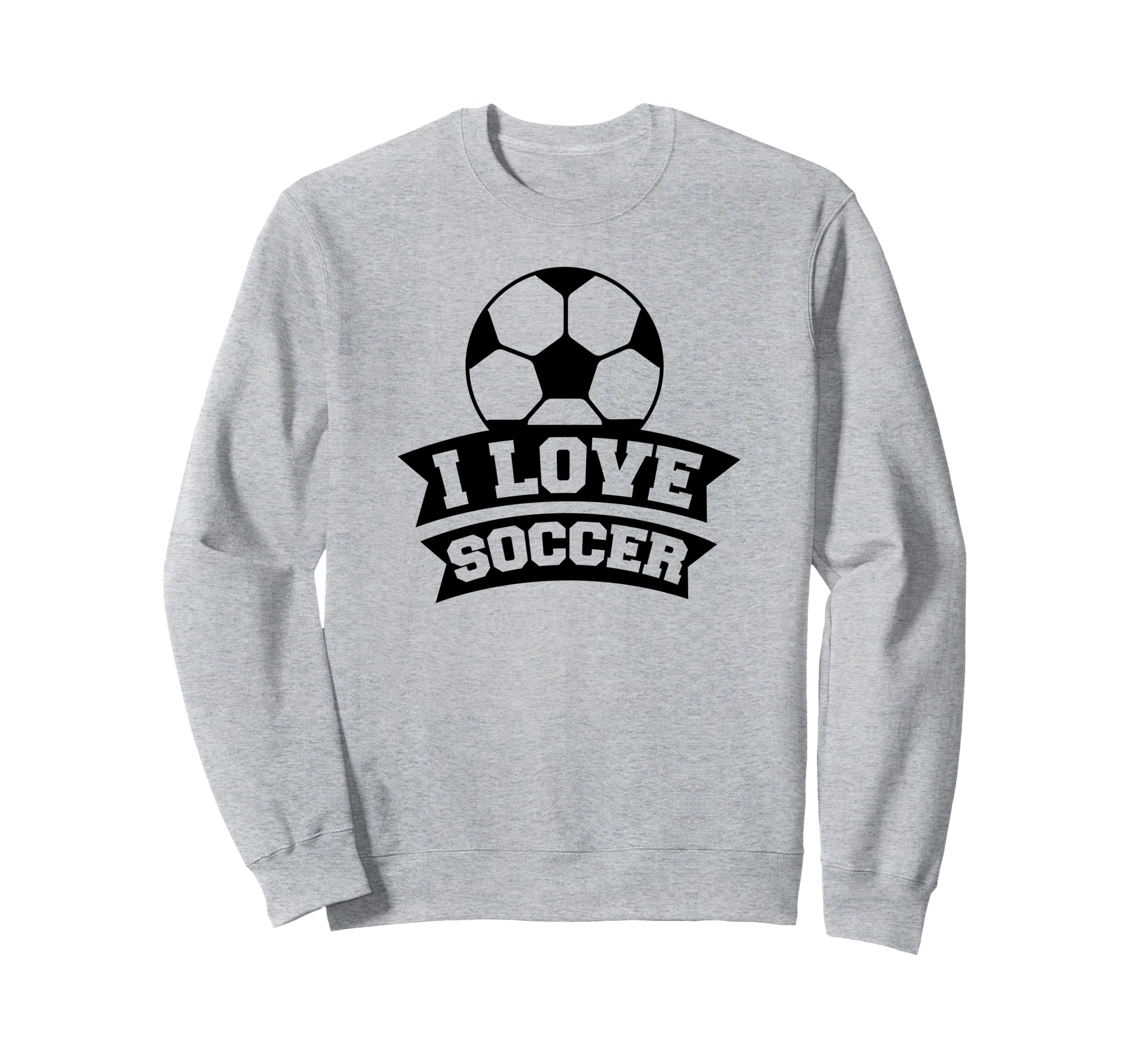 I Love Soccer Funny Soccer Sports Sweatshirt - Streetwear Style Men Women - T-Shirt, Sweatshirt, Hoodie