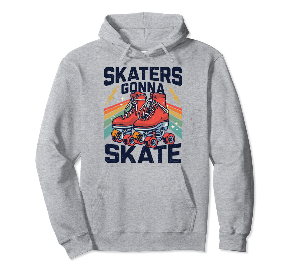 Roller Skating Funny Skaters Gonna Hoodie - Novelty Apparel Men Women - T-Shirt, Sweatshirt, Hoodie