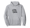 Live Love Soccer Womens Sports Hoodie - Casual Everyday Wear Unisex - T-Shirt, Sweatshirt, Hoodie