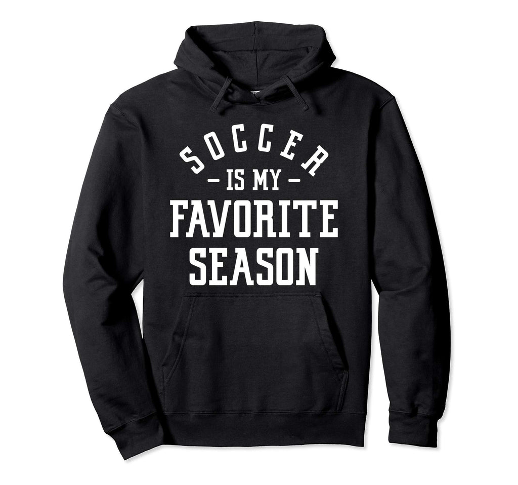 Funny Soccer Soccer Is My Favorite Season Hoodie - Graphic Print Men Women - T-Shirt, Sweatshirt, Hoodie