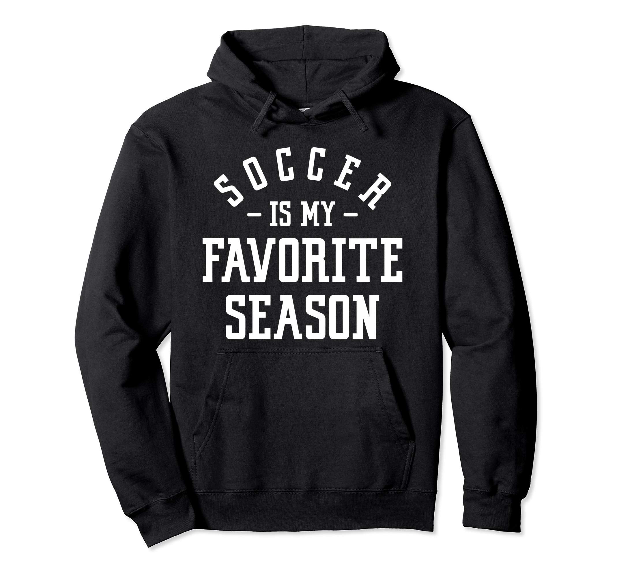 Funny Soccer Soccer Is My Favorite Season Hoodie - Graphic Print Men Women - T-Shirt, Sweatshirt, Hoodie