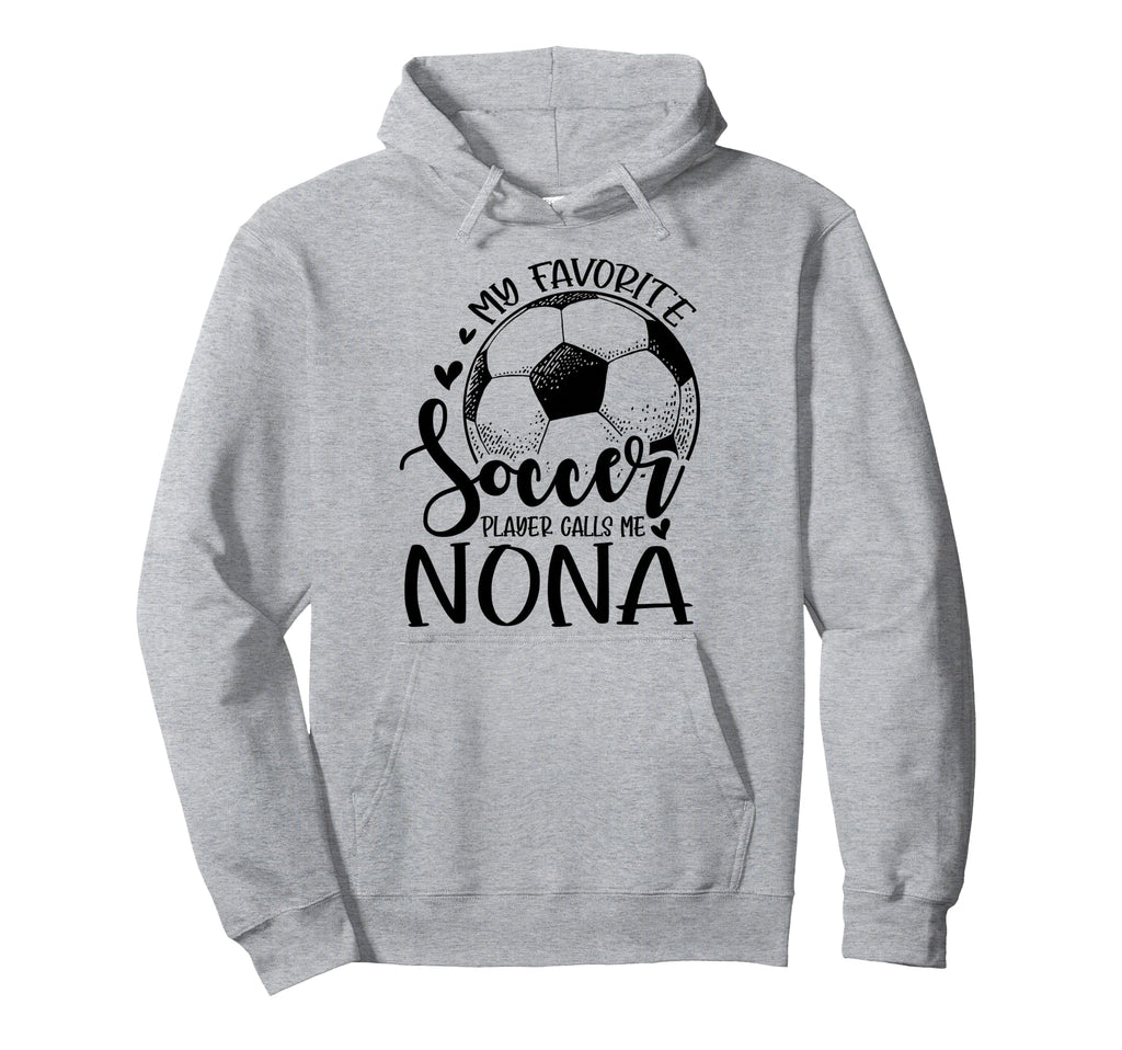 My Favorite Soccer Player Calls Me Nona Hoodie - Novelty Apparel Unisex - T-Shirt, Sweatshirt, Hoodie