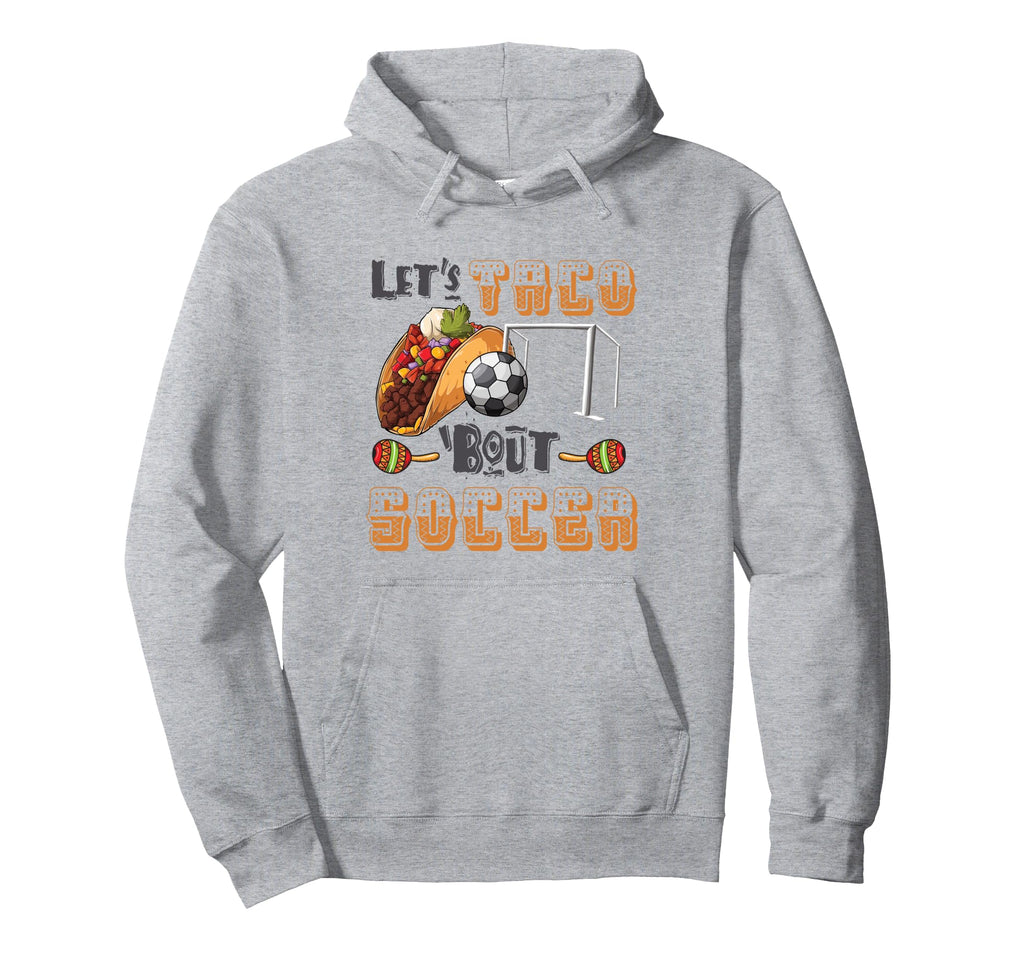 Lets Taco Bout Soccer Funny Soccer Coach Hoodie - Fun Novelty Design Unisex - T-Shirt, Sweatshirt, Hoodie